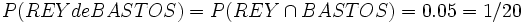 P( REY de BASTOS ) = P( REY \cap BASTOS ) = 0.05 = 1/20