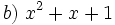 b)\ x^2+x+1 \;