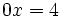 0x=4\;