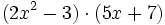 (2x^2-3) \cdot (5x+7)\;