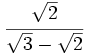 \cfrac{\sqrt{2}}{\sqrt{3}-\sqrt{2}}