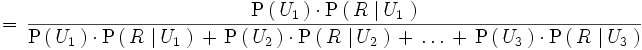 \, = \, \frac {\mathrm{P} \left( \, U_1 \, \right) \cdot \mathrm{P} \left( \, R \, \left| \, U_1 \, \right. \right) }{ \mathrm{P} \left( \, U_1 \, \right) \cdot \mathrm{P} \left( \, R \, \left| \, U_1 \, \right. \right)   \, + \, \mathrm{P} \left( \, U_2 \, \right)   \cdot \mathrm{P} \left( \, R \, \left| \, U_2 \, \right. \right)   \, + \, \ldots \, + \,    \mathrm{P} \left( \, U_3 \, \right)   \cdot \mathrm{P} \left( \, R \, \left| \, U_3 \, \right. \right) }