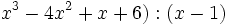 x^3-4x^2+x+6):(x-1)\;