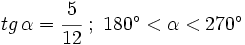 tg \, \alpha=\cfrac{5}{12} \ ; \ 180^\circ < \alpha < 270^\circ