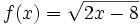 f(x)=\sqrt{2x-8}\;