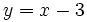 y=x-3\;