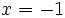 x = -1\;