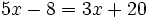 5x-8=3x+20\;