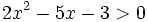 2x^2-5x-3 > 0\;