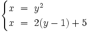 \begin{cases} x \ = \ y^2  \\ x \ = \ 2(y-1)+5 \end{cases}