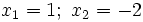 x_1=1; \ x_2=-2