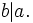 b|a. \;\!