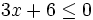 3x+6 \le 0