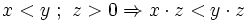 x<y~;~ z>0 \Rightarrow x \cdot z<y \cdot z