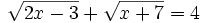 \sqrt{2x-3} + \sqrt{x+7} = 4