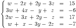 \left\{ \begin{matrix}     ~w \, - \, 2x \, + \, 2y - \, 3z & = & 15     \\     3w \, + \, 4x \, - \, ~y + \, ~z & = & -6     \\     2w \, - \, 3x \, + \, 2y - \, ~z & = & 17     \\     ~w \, + \, ~x \, - \, 3y  - \, 2z & = & -7   \end{matrix} \right.