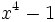 x^4-1\;