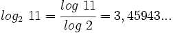 log_2 \ 11=\cfrac{log \ 11}{log \ 2}=3,45943...