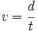 v=\cfrac{d}{t}\;