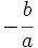 \; -\cfrac{b}{a}