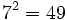 7^2 = 49\;