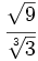 \cfrac{\sqrt{9}}{\sqrt[3]{3}}