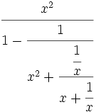 \cfrac{x^2}{1-\cfrac{1}{x^2+\cfrac{\cfrac{1}{x}}{x+\cfrac{1}{x}}}}