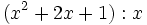 (x^2+2x+1):x\;