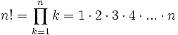 n! = \prod_{k=1}^n k = 1 \cdot 2 \cdot 3 \cdot 4 \cdot ... \cdot n