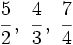 \cfrac{5}{2} \, , \ \cfrac{4}{3} \, , \ \cfrac{7}{4}