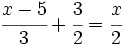 \cfrac{x-5}{3}+\cfrac{3}{2}=\cfrac{x}{2}\;