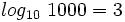 log_{10} \ 1000=3