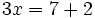 3x=7+2 \;\!