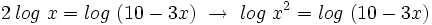 2\, log \ x= log \ (10-3x) \ \rightarrow \ log \ x^2= log \ (10-3x)