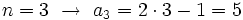 n=3 \ \rightarrow \ a_3=2 \cdot 3 - 1= 5