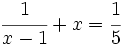 \cfrac{1}{x-1}+x = \cfrac{1}{5}