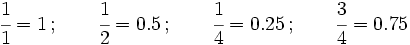 \cfrac{1}{1}= 1 \, ; \qquad \cfrac{1}{2}= 0.5 \, ; \qquad \cfrac{1}{4}=0.25 \, ; \qquad \cfrac{3}{4}= 0.75