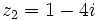 z_2=1-4i\;