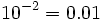 10^{-2}=0.01\;