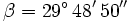 \beta=29^\circ \, 48' \, 50''