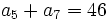 a_5 + a_7 = 46\;