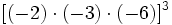 [(-2) \cdot (-3) \cdot (-6)]^3\;