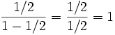{1/2 \over 1 - 1/2} = {1/2 \over 1/2} = 1