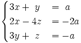 \begin{cases}3x+~y & = ~a \\ 2x-4z & = -2a \\ 3y+~z & = -a \end{cases}