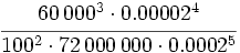 \cfrac{60\,000^3 \cdot 0.00002^4}{100^2 \cdot 72\,000\,000 \cdot 0.0002^5}