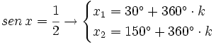 sen \, x = \cfrac{1}{2} \rightarrow \begin{cases} x_1 =30^\circ + 360^\circ \cdot k \\ x_2 =150^\circ + 360^\circ \cdot k  \end{cases}