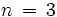 n \, = \, 3