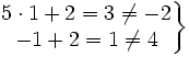 \left . \begin{matrix} 5 \cdot 1+ 2=3 \ne -2 \\ -1+2=1 \ne 4 \end{matrix} \right \}