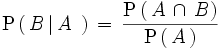 \mathrm{P} \left(   \, B \left| \, A \, \, \right. \right) \, = \, \frac {     \mathrm{P}   \left(     \, A \, \cap \, B   \right) } {   \mathrm{P}   \left(     \, A \,   \right) }