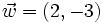 \vec{w}=(2,-3)